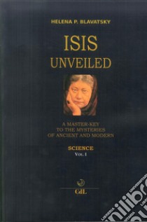 Isis unveiled. A master-key to he mysteries of ancient and modern. Science. Vol. 1 libro di Blavatsky Helena Petrovna