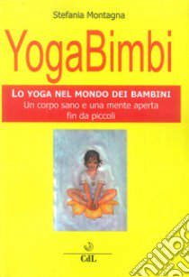 Yoga bimbi. Lo yoga nel mondo dei bambini. Un corpo sano e una mente aperta fin da piccoli libro di Montagna Stefania