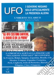 Ufo. I governi negano solo ufficialmente la presenza aliena libro di Telarico Umberto