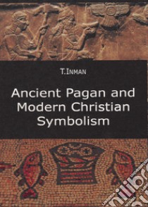 Ancient pagan and modern christian symbolism libro di Inman Thomas