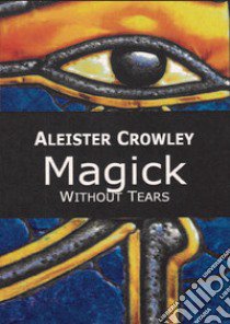 Magick. Without tears libro di Crowley Aleister