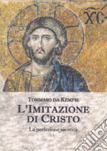 L'imitazione di Cristo. La perfezione ascetica libro di Tommaso da Kempis