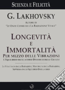 Longevità e immortalità. Per mezzo delle vibrazioni libro di Lakhovsky Georges