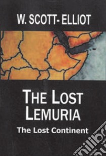 The lost Lemuria. The lost continent libro di Scott-Elliot William