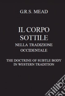 Il corpo sottile nella tradizione occidentale libro di Mead G. R. S.