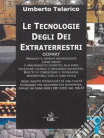 Le tecnologie degli dei extraterrestri. Oopart manufatti, reperti archeologici fuori posto libro di Telarico Umberto