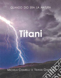 Titani. Quando Dio era la Natura libro di Chiarelli Michela; Bellini Titti