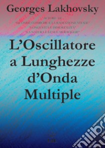 L'oscillatore a lunghezze d'onda multiple libro di Lakhovsky Georges