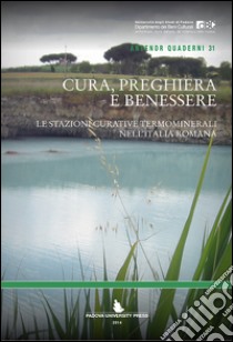 Cura, preghiera e benessere. Le stazioni curative termominerali nell'Italia romana libro di Annibaletto M. (cur.); Bassani M. (cur.); Ghedini F. (cur.)