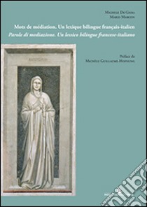 Mots de médiation. Un lexique bilingue français-italien-Parole di mediazione. Un lessico bilingue francese-italiano. Ediz. bilingue libro di De Gioia Michele; Marcon Mario