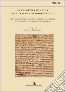 La presenza ebraica nell'Italia nord-orientale. Circolazione di uomini, capitali e saperi tra Medioevo e prima età moderna libro di Bertazzo C. (cur.)