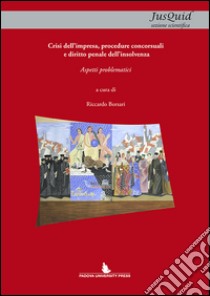 Crisi dell'impresa, procedure concorsuali e diritto penale dell'insolvenza. Aspetti problematici libro di Borsari R. (cur.)