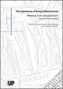 The importance of being called Ernesto. Reference, truth, and logical form. Essays for Ernesto Napoli libro di Bianchi A. (cur.); Morato V. (cur.); Spolaore G. (cur.)