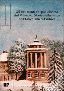 Gli strumenti del pre-cinema del Museo di Storia della Fisica dell'Università di Padova libro di Marcon Fanny; Peruzzi Giulio; Talas Sofia