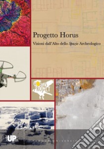 Progetto Horus. Visioni dall'alto dello «spazio» archeologico libro di Deotto G. (cur.); Bettineschi C. (cur.); Magnini L. (cur.)