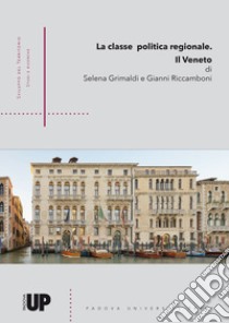 La classe politica regionale. Il Veneto libro di Grimaldi Selena; Riccamboni Gianni