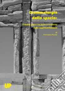 Drammaturgia dello spazio: il teatro greco tra testo e contesto della rappresentazione libro di Puccio Francesco