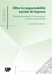 Oltre la responsabilità sociale di impresa. Territori generativi tra innovazione sociale e sostenibilità libro di Messina P. (cur.)