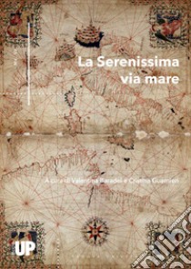 La Serenissima via mare. Arte e cultura tra Venezia e il Quarnaro libro di Baradel V. (cur.); Guarnieri C. (cur.)