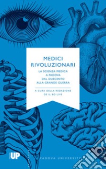 Medici rivoluzionari. La scienza medica a Padova dal Duecento alla grande guerra libro