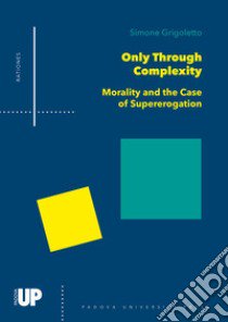 Only through complexity. Morality and the case of supererogation libro di Grigoletto Simone