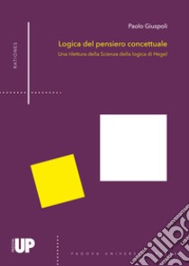 Logica del pensiero concettuale. Una rilettura della «Scienza della logica» di Hegel libro di Giuspoli Paolo