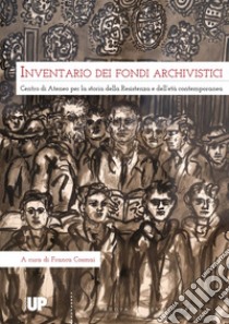 Inventario dei fondi archivistici. Centro di Ateneo per la storia delle Resistenza e dell'età contemporanea libro di Cosmai F. (cur.)