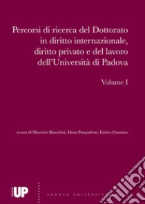 Percorsi di ricerca del dottorato in diritto internazionale, diritto privato e del lavoro dell'Università di Padova. Vol. 1 libro di Bianchini M. (cur.); Pasqualetto E. (cur.); Zamuner E. (cur.)