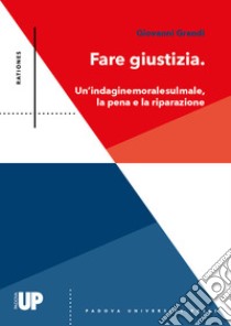 Fare giustizia. Un'indagine morale sul male, la pena e la riparazione libro di Grandi Giovanni