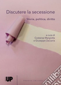 Discutere la secessione. Storia, politica, diritto libro di Margiotta C. (cur.); Zaccaria G. (cur.)