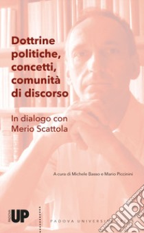 Dottrine politiche, concetti, comunità di discorso. In dialogo con Merio Scattola libro di Basso M. (cur.); Piccinini M. (cur.)