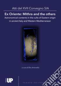 Ex Oriente: Mithra and the others Astronomical contents in the cults of Eastern origin in ancient Italy and Western Mediterranean. Atti del 17º Convegno SIA libro di Antonello E. (cur.)