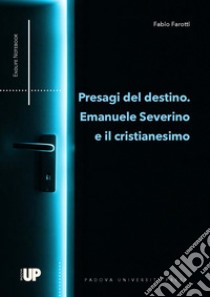 Presagi del destino. Emanuele Severino e il cristianesimo libro di Farotti Fabio