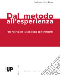 Dal metodo all'esperienza. Fare ricerca con la sociologia comprendente libro di Sbalchiero Stefano