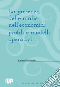 La presenza delle mafie nell'economia: profili e modelli operativi libro di Parbonetti Antonio