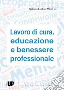 Lavoro di cura, educazione e benessere professionale libro di Bobbo Natascia; Ius Marco