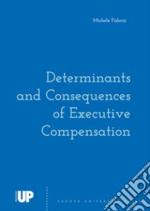 Determinants and consequences of executive compensation libro di Fabrizi Michele