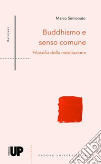 Buddhismo e senso comune. Filosofia della meditazione libro di Simionato Marco