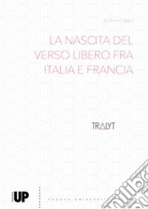 La nascita del verso libero fra Italia e Francia libro di Coppo Elena