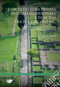 L'architettura privata in Italia meridionale e in Sicilia tra IV e I secolo a.C.. Modelli abitativi, strutture sociali e forme culturali libro di Guidone Serena