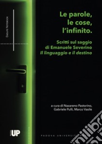 Le parole, le cose, l'infinito. Scritti sul saggio di Emanuele Severino «Il linguaggio e il destino» libro di Pastorino N. (cur.); Pulli G. (cur.); Vasile M. (cur.)