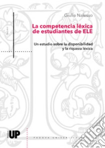 La competencia léxica de estudiantes de ELE. Un estudio sobre la disponibilidad y la riqueza léxica libro di Nalesso Giulia