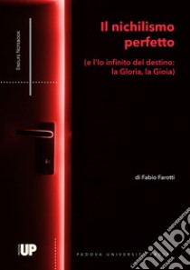 Il nichilismo perfetto (e l'Io infinito del destino: la Gloria, la Gioia) libro di Farotti Fabio