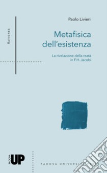 Metafisica dell'esistenza. La rivelazione della reatà in F.H. Jacobi libro di Livieri Paolo