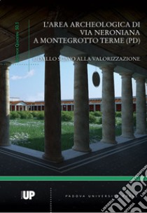 L'area archeologica di via Neroniana a Montegrotto Terme (PD). Dallo scavo alla valorizzazione libro di Bressan M. (cur.); Ghedini F. (cur.); Zanovello P. (cur.)