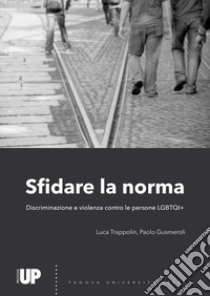 Sfidare la norma. Discriminazione e violenza contro le persone LGBTQI+ libro di Trappolin L. (cur.); Gusmeroli P. (cur.)