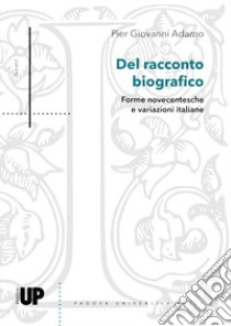 Del racconto biografico. Forme novecentesche e variazioni italiane libro di Adamo Pier Giovanni