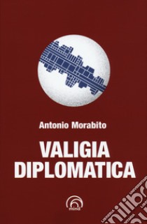 Valigia diplomatica libro di Morabito Antonio