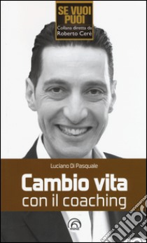 Cambio vita con il coaching libro di Di Pasquale Luciano