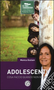 Adolescenti. Cosa faccio quando non mi vedi libro di Giuliani Monica